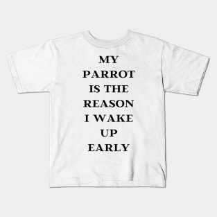 my parrot is the reason I wake up early quote black Kids T-Shirt